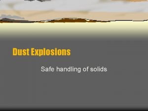 Dust Explosions Safe handling of solids Dust Explosion