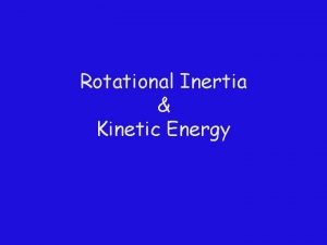 Rotational Inertia Kinetic Energy Linear Angular Linear Angular