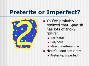 Preterite or Imperfect n Youve probably realized that