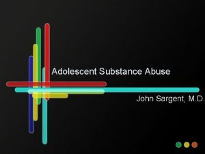 Adolescent Substance Abuse John Sargent M D Learning