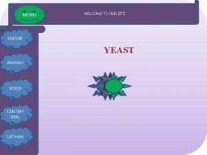 MENU WELCOME TO OUR SITE MATERI YEAST ANIMASI