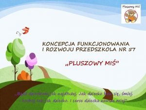 KONCEPCJA FUNKCJONOWANIA I ROZWOJU PRZEDSZKOLA NR 57 PLUSZOWY