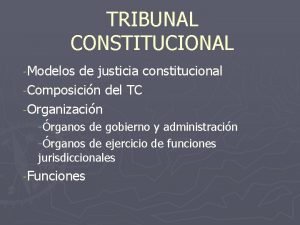 TRIBUNAL CONSTITUCIONAL Modelos de justicia constitucional Composicin del