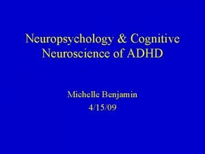 Neuropsychology Cognitive Neuroscience of ADHD Michelle Benjamin 41509