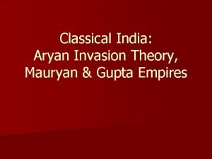 Classical India Aryan Invasion Theory Mauryan Gupta Empires