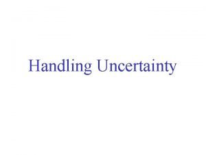 Handling Uncertainty Uncertain knowledge Typical example Diagnosis Consider