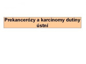 Prekancerzy a karcinomy dutiny stn Prekancerzy makroskopicky leukoplakie