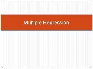Multiple Regression Multiple regression Typically we want to Multiple Regression Multiple regression Typically we want to