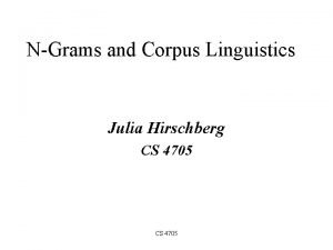 NGrams and Corpus Linguistics Julia Hirschberg CS 4705