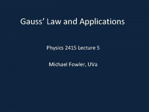 Gauss Law and Applications Physics 2415 Lecture 5