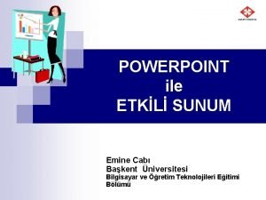 POWERPOINT ile ETKL SUNUM Emine Cab Bakent niversitesi