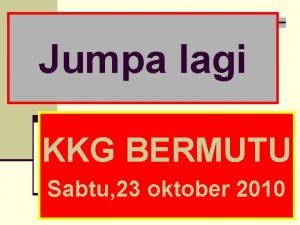 Jumpa lagi KKG BERMUTU Sabtu 23 oktober 2010