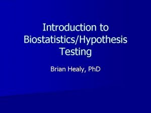 Introduction to BiostatisticsHypothesis Testing Brian Healy Ph D
