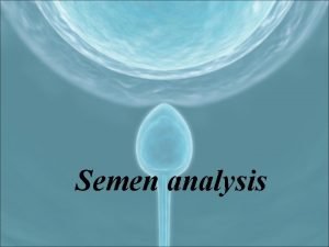 Semen analysis Introduction A semen analysis measures the