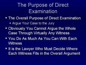 The Purpose of Direct Examination The Overall Purpose