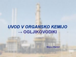 UVOD V ORGANSKO KEMIJO OGLJIKOVODIKI Mojca Marin 1