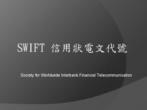 SWIFT Society for Worldwide Interbank Financial Telecommunication M