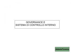 GOVERNANCE E SISTEMA DI CONTROLLO INTERNO Antonio Taverna