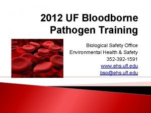 2012 UF Bloodborne Pathogen Training Biological Safety Office