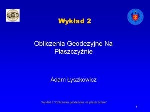 Wykad 2 Obliczenia Geodezyjne Na Paszczynie Adam yszkowicz