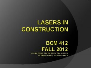 LASERS IN CONSTRUCTION BCM 412 FALL 2012 CLARK