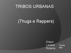 TRIBOS URBANAS Thugs e Rappers Edson Larissa Rubens