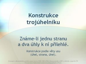 Konstrukce trojhelnku Znmeli jednu stranu a dva hly