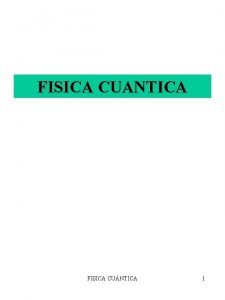 FISICA CUANTICA FISICA CUNTICA 1 OBJETIVOS 1 Conocer