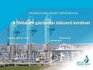 ORSZGOS BNYSZATI KONFERENCIA A fldalatti gztrols idszer krdsei