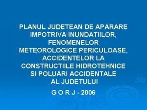 PLANUL JUDETEAN DE APARARE IMPOTRIVA INUNDATIILOR FENOMENELOR METEOROLOGICE