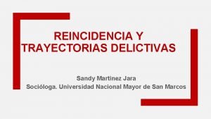 REINCIDENCIA Y TRAYECTORIAS DELICTIVAS Sandy Martinez Jara Sociloga