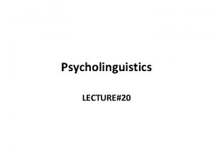Psycholinguistics LECTURE20 Psycholinguistics CHIMP STUDIES A number of