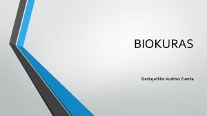 BIOKURAS Darb atliko Audrius Zverka Biokuras kuras i
