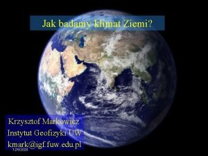 Jak badamy klimat Ziemi Krzysztof Markowicz Instytut Geofizyki