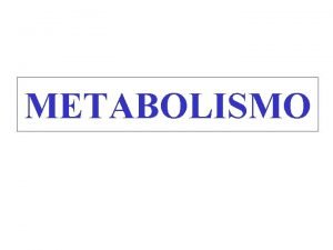 METABOLISMO Metabolismo Somatria de todas as transformaes qumicas