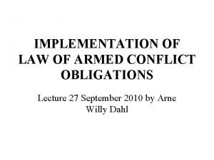 IMPLEMENTATION OF LAW OF ARMED CONFLICT OBLIGATIONS Lecture