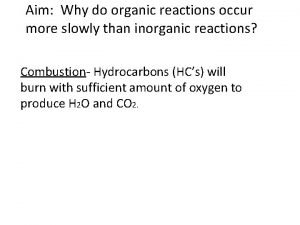 Aim Why do organic reactions occur more slowly
