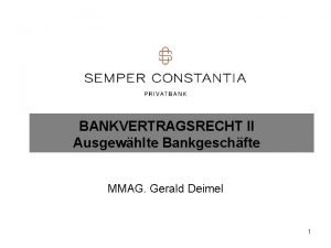 BANKVERTRAGSRECHT II Ausgewhlte Bankgeschfte MMAG Gerald Deimel 1