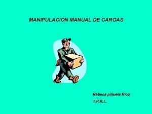 MANIPULACION MANUAL DE CARGAS Rebeca piuela Rico T