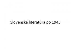 Slovensk literatra po 1945 Historick okolnosti 1945 48