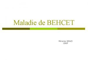 Maladie de BEHCET Mirieme GHAZI CRRF INTRODUCTION p