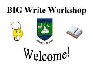 BIG Write Workshop The aims of the Workshop