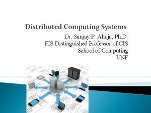 Distributed Computing Systems Dr Sanjay P Ahuja Ph