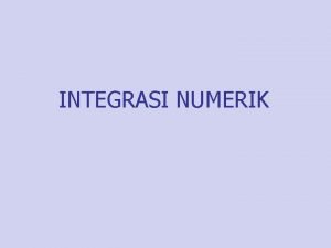 INTEGRASI NUMERIK Pengantar n n Pengintegralan numerik merupakan