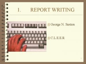 1 REPORT WRITING 4 George N Saxton 4