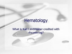 Hematology What is Karl Landsteiner credited with discovering