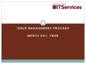 ISSUE MANAGEMENT PROCESS MONTH DAY YEAR Purpose The