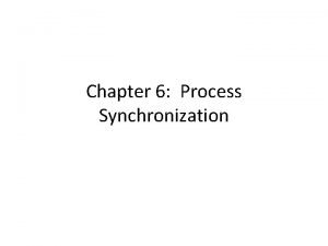 Chapter 6 Process Synchronization Process Synchronization Background The Chapter 6 Process Synchronization Process Synchronization Background The
