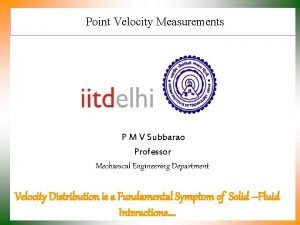 Point Velocity Measurements P M V Subbarao Professor
