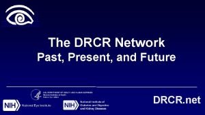 The DRCR Network Past Present and Future DRCR